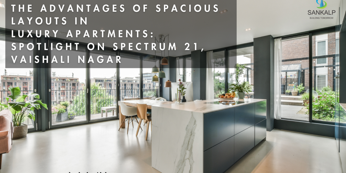 smart homes in jaipur The Advantages of Spacious Layouts in Luxury Apartments: Spotlight on Spectrum 21, Vaishali Nagar