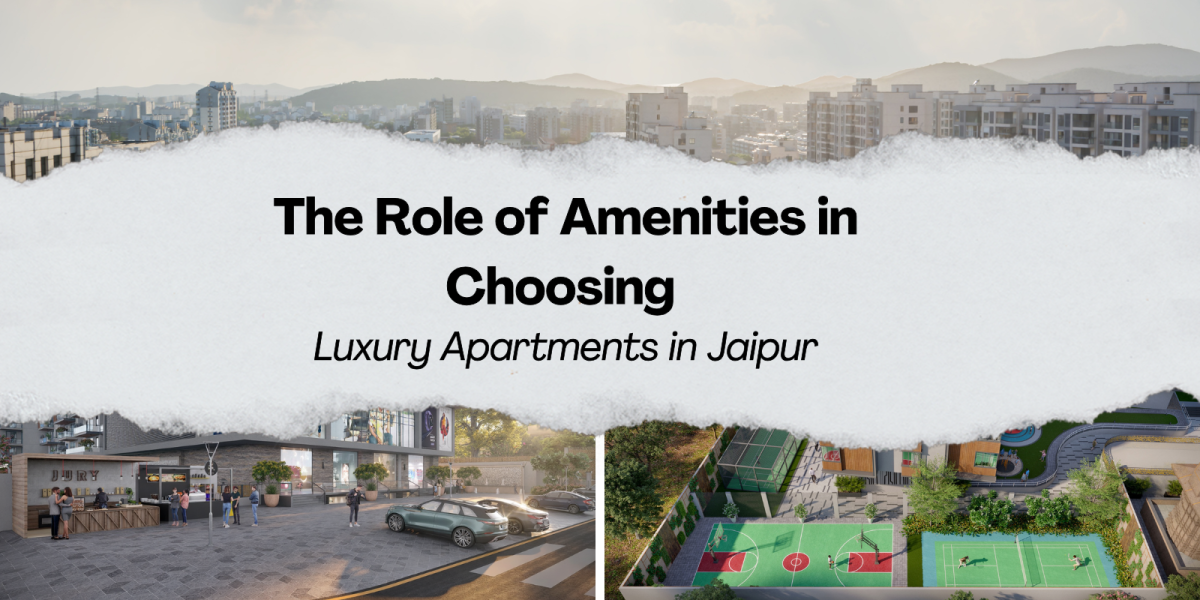 The Role of Amenities in Choosing Luxury Apartments in Jaipur